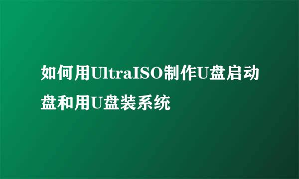 如何用UltraISO制作U盘启动盘和用U盘装系统