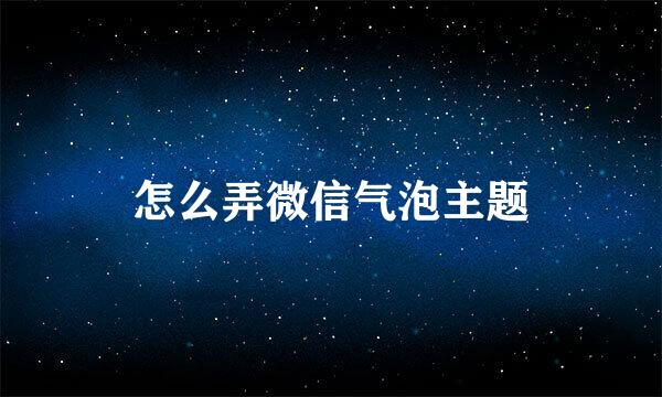 怎么弄微信气泡主题