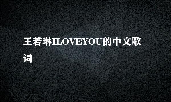 王若琳ILOVEYOU的中文歌词