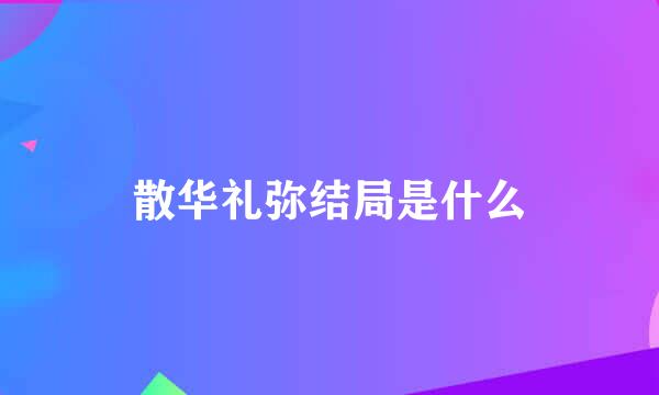 散华礼弥结局是什么