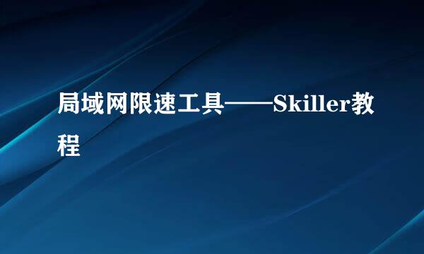 局域网限速工具——Skiller教程