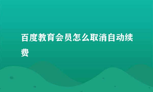 百度教育会员怎么取消自动续费