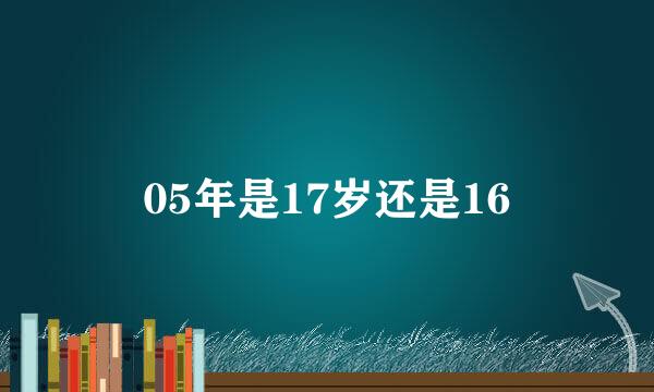 05年是17岁还是16