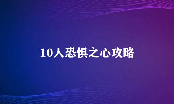 10人恐惧之心攻略