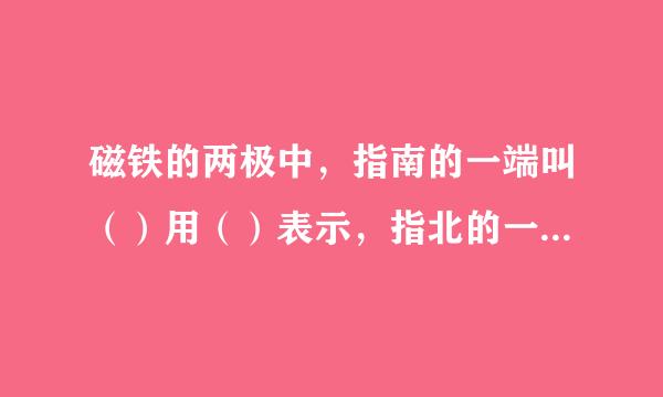 磁铁的两极中，指南的一端叫（）用（）表示，指北的一端叫（）用（）表示