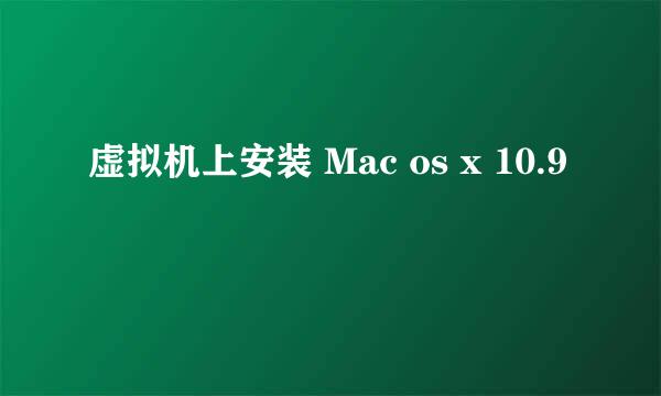 虚拟机上安装 Mac os x 10.9