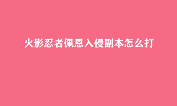 火影忍者佩恩入侵副本怎么打