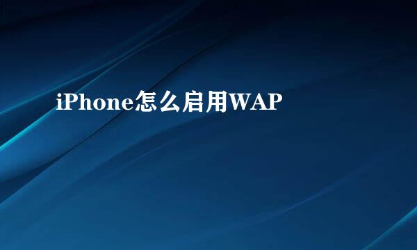 iPhone怎么启用WAP