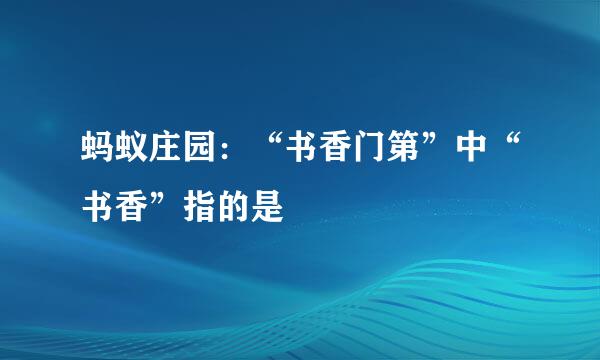 蚂蚁庄园：“书香门第”中“书香”指的是