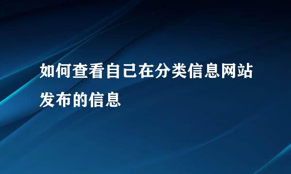 如何查看自己在分类信息网站发布的信息