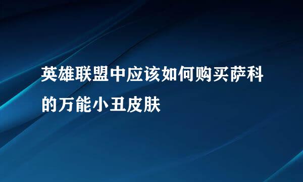 英雄联盟中应该如何购买萨科的万能小丑皮肤