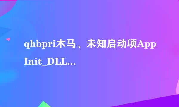 qhbpri木马、未知启动项AppInit_DLLs解决办法