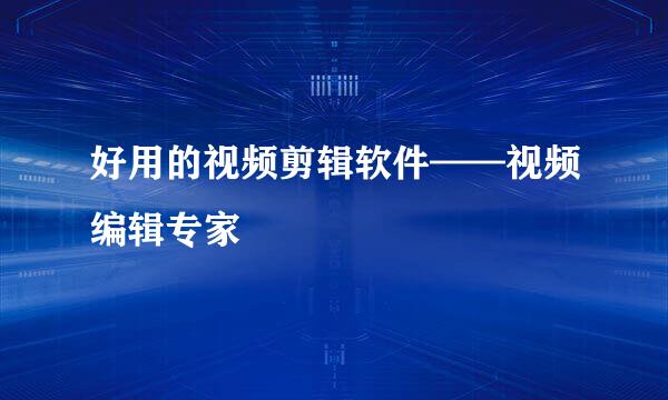 好用的视频剪辑软件——视频编辑专家