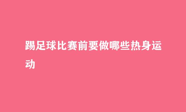 踢足球比赛前要做哪些热身运动