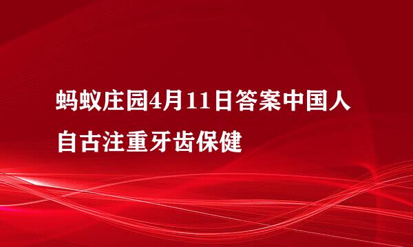 蚂蚁庄园4月11日答案中国人自古注重牙齿保健