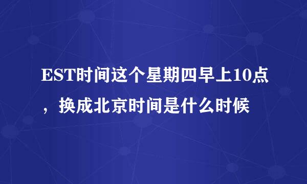 EST时间这个星期四早上10点，换成北京时间是什么时候