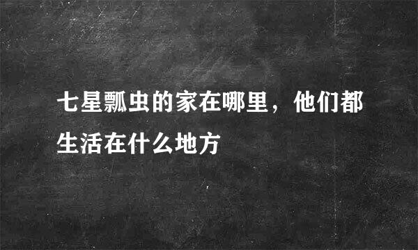 七星瓢虫的家在哪里，他们都生活在什么地方