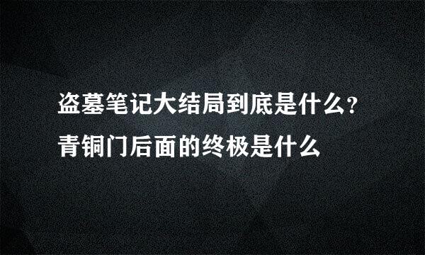 盗墓笔记大结局到底是什么？青铜门后面的终极是什么