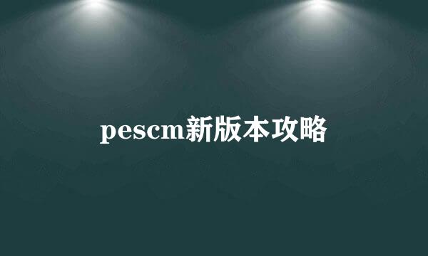 pescm新版本攻略