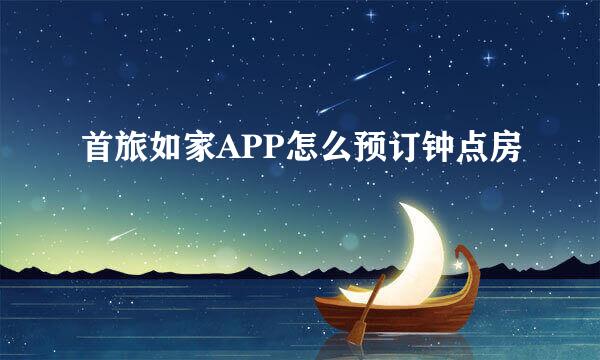 首旅如家APP怎么预订钟点房