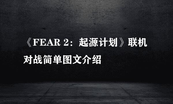 《FEAR 2：起源计划》联机对战简单图文介绍