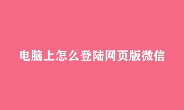 电脑上怎么登陆网页版微信