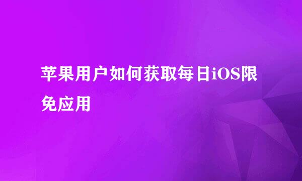 苹果用户如何获取每日iOS限免应用