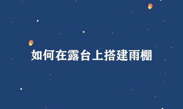 如何在露台上搭建雨棚