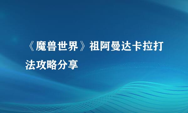 《魔兽世界》祖阿曼达卡拉打法攻略分享