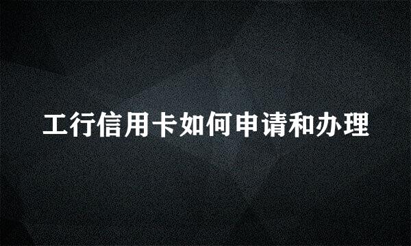 工行信用卡如何申请和办理