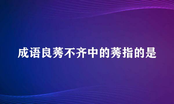 成语良莠不齐中的莠指的是