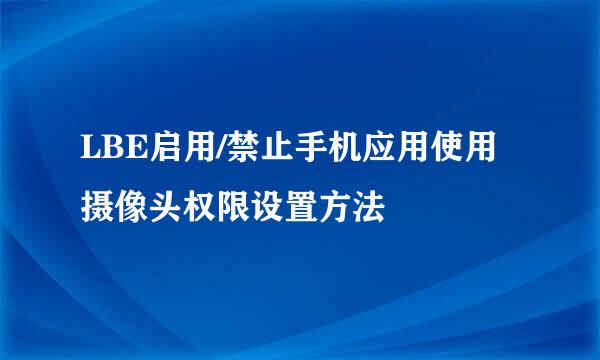 LBE启用/禁止手机应用使用摄像头权限设置方法