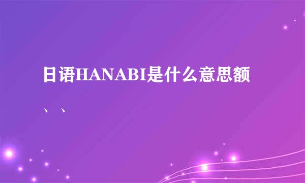 日语HANABI是什么意思额、、