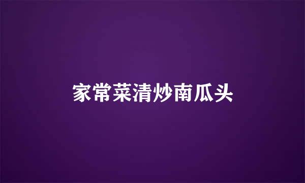 家常菜清炒南瓜头