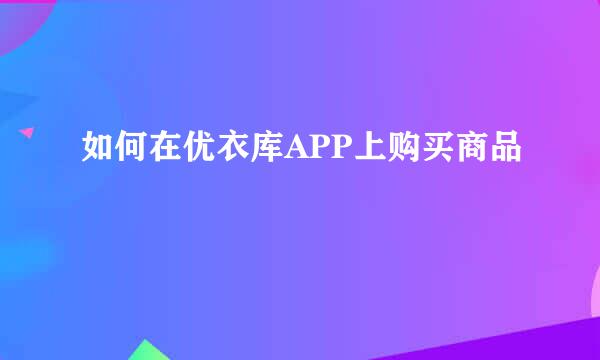 如何在优衣库APP上购买商品