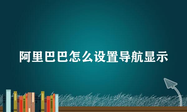 阿里巴巴怎么设置导航显示