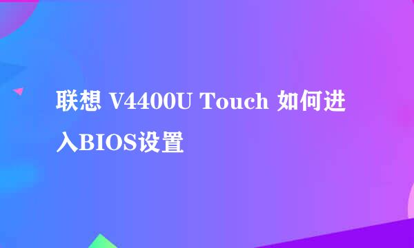 联想 V4400U Touch 如何进入BIOS设置