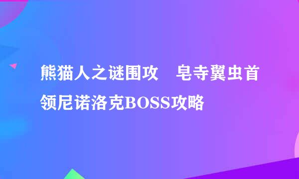 熊猫人之谜围攻砮皂寺翼虫首领尼诺洛克BOSS攻略