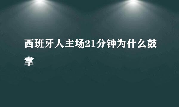 西班牙人主场21分钟为什么鼓掌