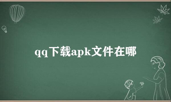 qq下载apk文件在哪