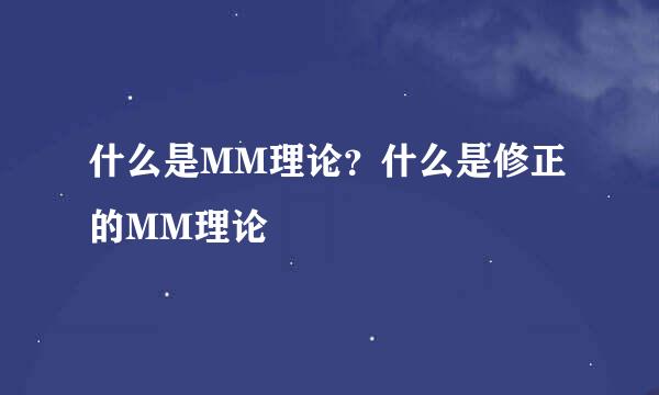 什么是MM理论？什么是修正的MM理论