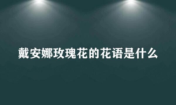 戴安娜玫瑰花的花语是什么