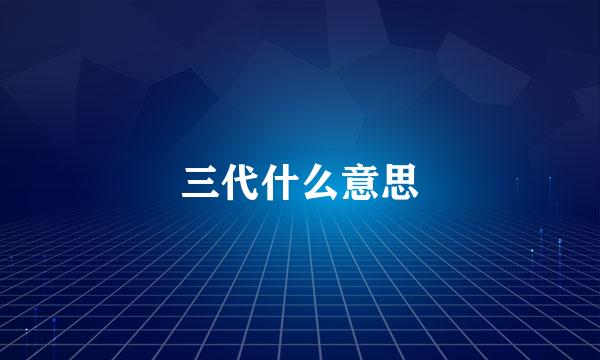 三代什么意思