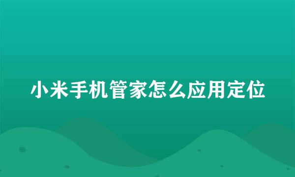 小米手机管家怎么应用定位