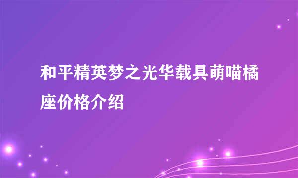 和平精英梦之光华载具萌喵橘座价格介绍