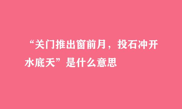 “关门推出窗前月，投石冲开水底天”是什么意思