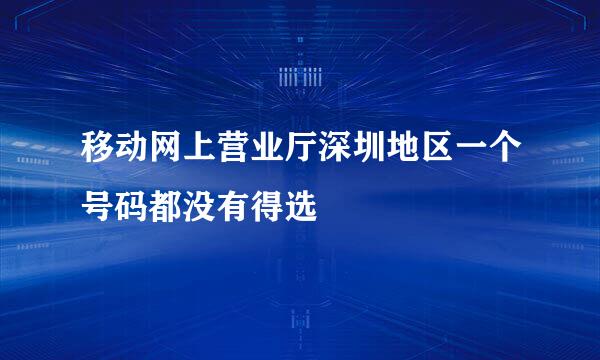 移动网上营业厅深圳地区一个号码都没有得选