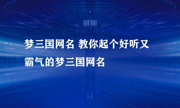 梦三国网名 教你起个好听又霸气的梦三国网名