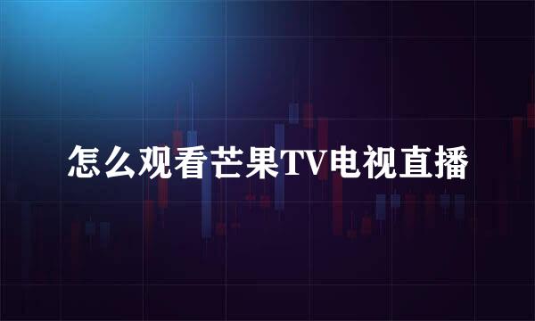 怎么观看芒果TV电视直播