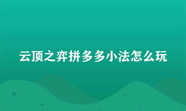 云顶之弈拼多多小法怎么玩